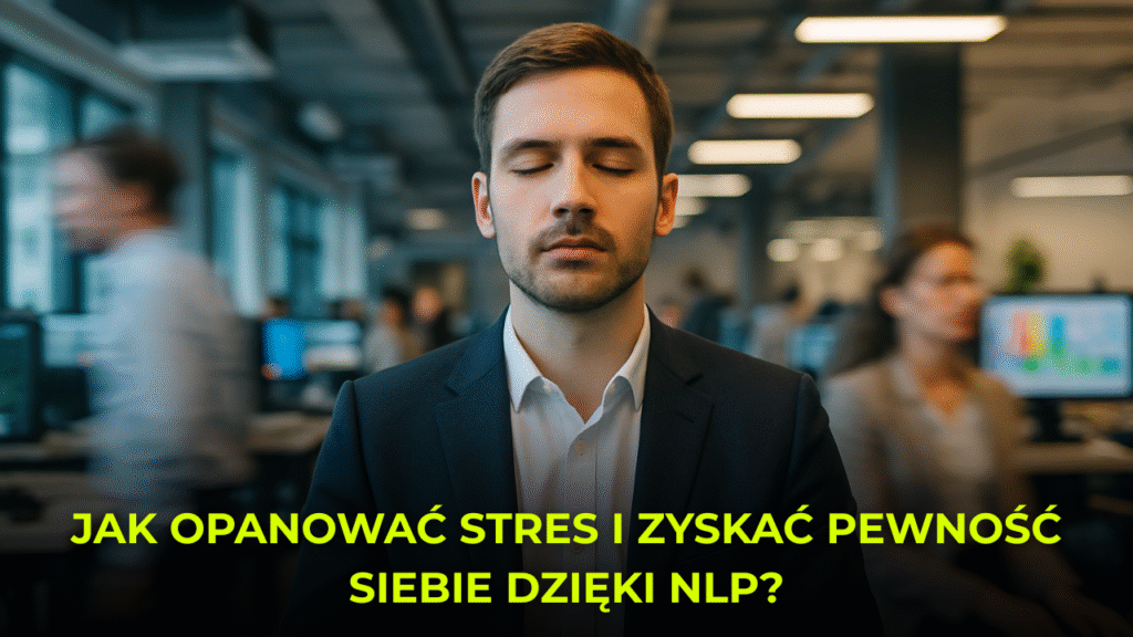 Jak opanować stres i zyskać pewność siebie dzięki NLP