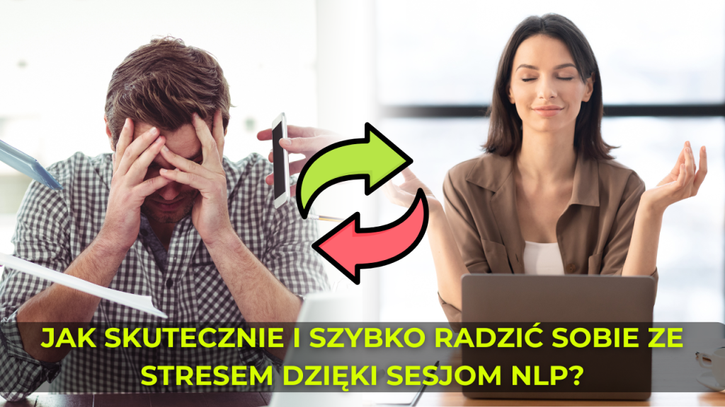 Jak skutecznie i szybko radzić sobie ze stresem dzięki sesjom NLP?